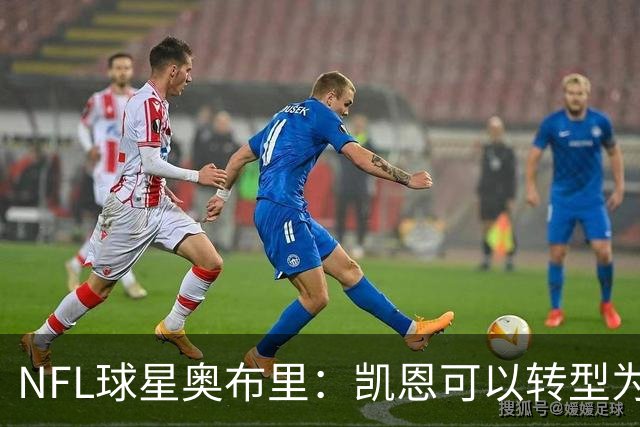 NFL球星奥布里：凯恩可以转型为橄榄球踢球手，就像我当年一样
